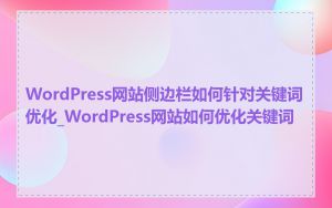 WordPress网站侧边栏如何针对关键词优化_WordPress网站如何优化关键词