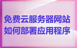 免费云服务器网站如何部署应用程序