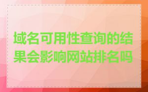 域名可用性查询的结果会影响网站排名吗