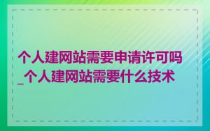 个人建网站需要申请许可吗_个人建网站需要什么技术