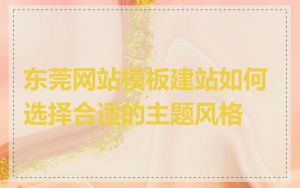 东莞网站模板建站如何选择合适的主题风格