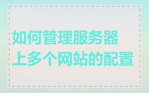 如何管理服务器上多个网站的配置