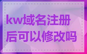 kw域名注册后可以修改吗