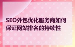 SEO外包优化服务商如何保证网站排名的持续性