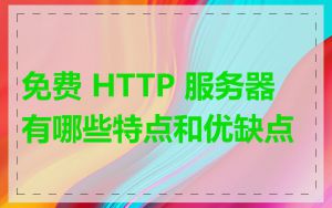免费 HTTP 服务器有哪些特点和优缺点