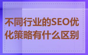 不同行业的SEO优化策略有什么区别