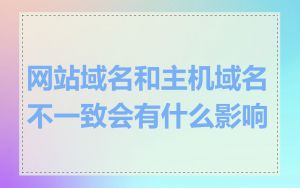 网站域名和主机域名不一致会有什么影响
