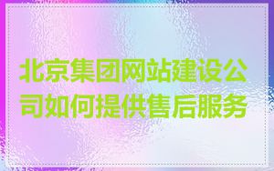 北京集团网站建设公司如何提供售后服务