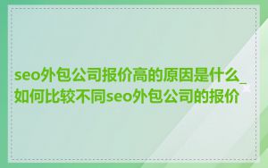 seo外包公司报价高的原因是什么_如何比较不同seo外包公司的报价