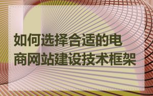 如何选择合适的电商网站建设技术框架