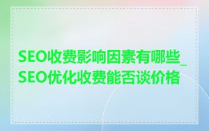 SEO收费影响因素有哪些_SEO优化收费能否谈价格