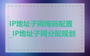 IP地址子网掩码配置_IP地址子网分配规划
