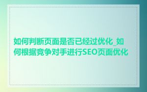 如何判断页面是否已经过优化_如何根据竞争对手进行SEO页面优化