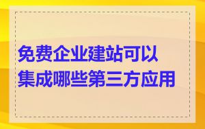 免费企业建站可以集成哪些第三方应用