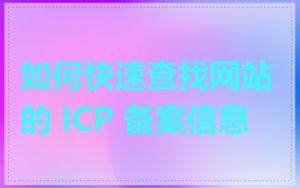 如何快速查找网站的 ICP 备案信息