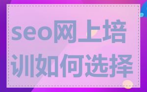 seo网上培训如何选择