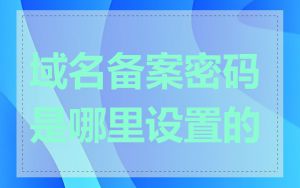 域名备案密码是哪里设置的