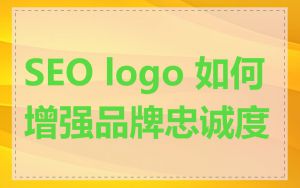 SEO logo 如何增强品牌忠诚度