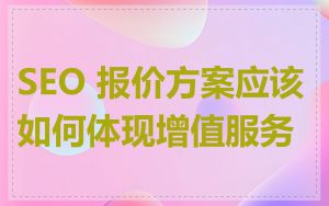 SEO 报价方案应该如何体现增值服务