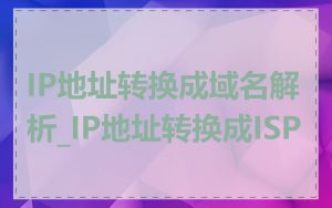 IP地址转换成域名解析_IP地址转换成ISP