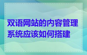 双语网站的内容管理系统应该如何搭建