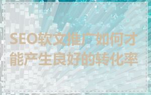 SEO软文推广如何才能产生良好的转化率
