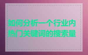 如何分析一个行业内热门关键词的搜索量