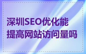 深圳SEO优化能提高网站访问量吗