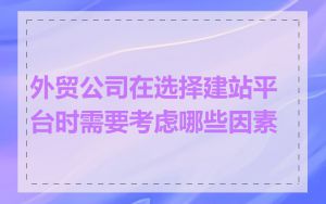 外贸公司在选择建站平台时需要考虑哪些因素