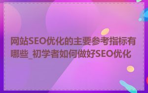 网站SEO优化的主要参考指标有哪些_初学者如何做好SEO优化