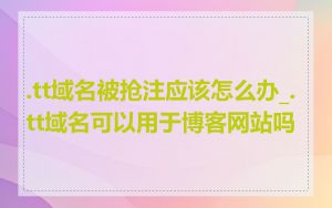 .tt域名被抢注应该怎么办_.tt域名可以用于博客网站吗