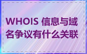 WHOIS 信息与域名争议有什么关联