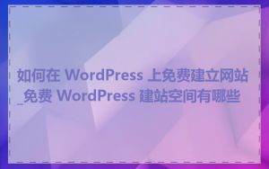 如何在 WordPress 上免费建立网站_免费 WordPress 建站空间有哪些