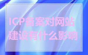 ICP备案对网站建设有什么影响