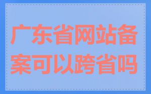 广东省网站备案可以跨省吗