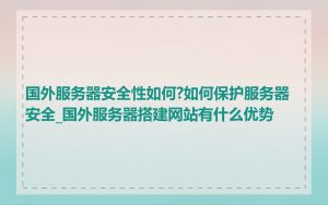 国外服务器安全性如何?如何保护服务器安全_国外服务器搭建网站有什么优势