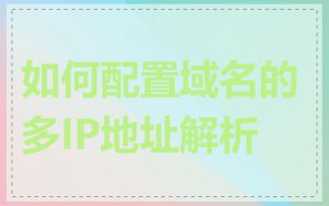 如何配置域名的多IP地址解析