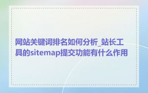 网站关键词排名如何分析_站长工具的sitemap提交功能有什么作用