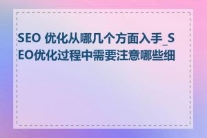 SEO 优化从哪几个方面入手_SEO优化过程中需要注意哪些细节
