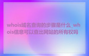 whois域名查询的步骤是什么_whois信息可以查出网站的所有权吗