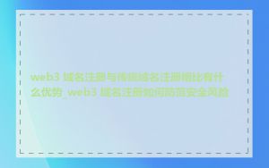 web3 域名注册与传统域名注册相比有什么优势_web3 域名注册如何防范安全风险