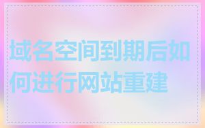 域名空间到期后如何进行网站重建