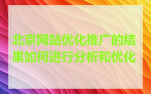 北京网站优化推广的结果如何进行分析和优化