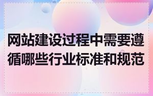 网站建设过程中需要遵循哪些行业标准和规范