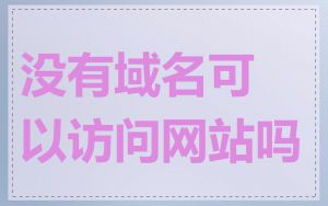没有域名可以访问网站吗
