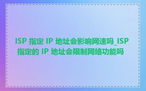 ISP 指定 IP 地址会影响网速吗_ISP 指定的 IP 地址会限制网络功能吗