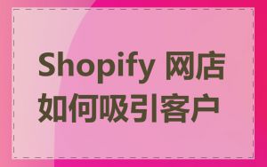 Shopify 网店如何吸引客户
