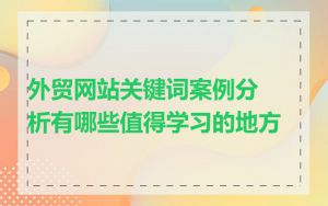 外贸网站关键词案例分析有哪些值得学习的地方