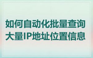 如何自动化批量查询大量IP地址位置信息