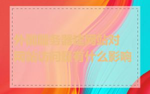外国服务器建网站对网站访问量有什么影响